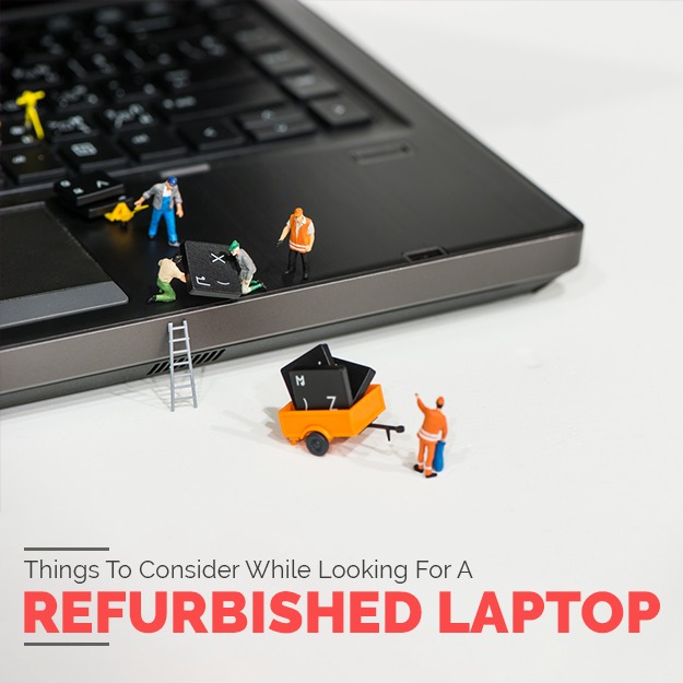 Things to Consider While Looking For A Refurbished Laptop