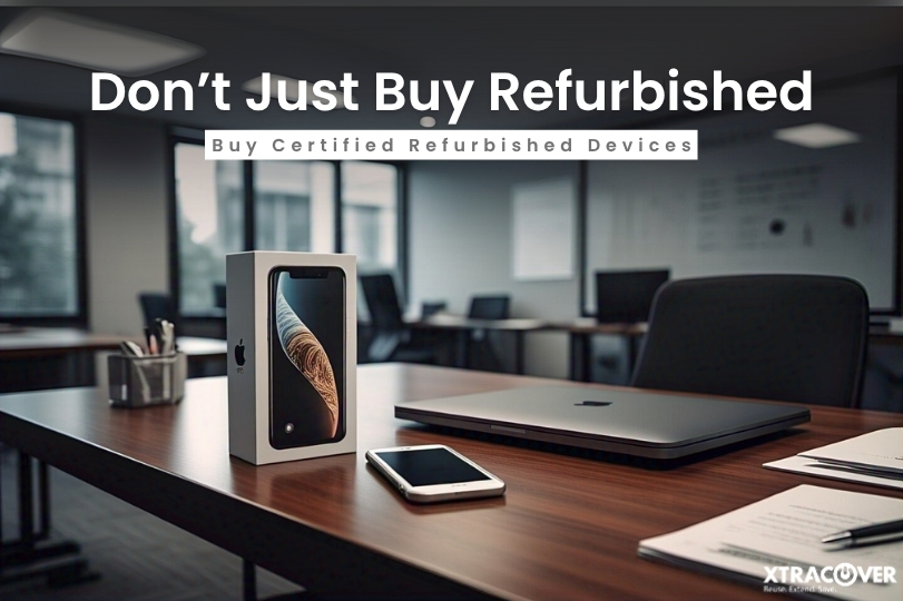 Don’t Just Buy Refurbished, Buy Certified Refurbished Devices