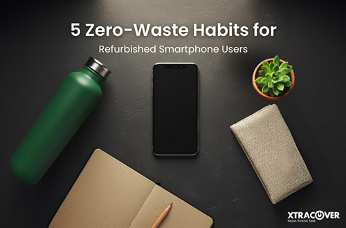 5 Zero-Waste Habits for Refurbished Smartphone Users