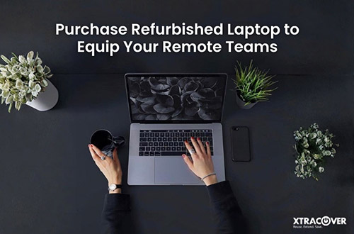 Purchase Refurbished Laptop to Equip Your Remote Teams