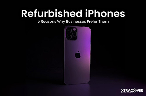 Refurbished iPhones: 5 Reasons Why Businesses Prefer Them