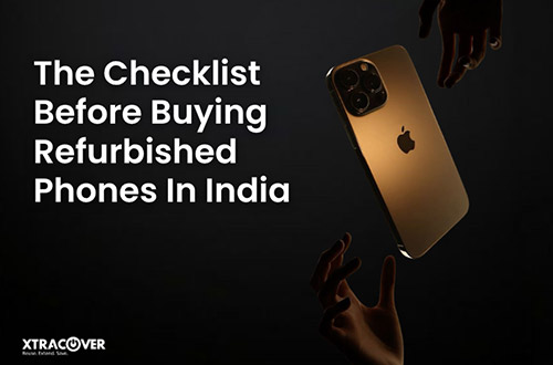 The Checklist Before Buying Refurbished Phones In IndiaThe Checklist Before Buying Refurbished Phones In India