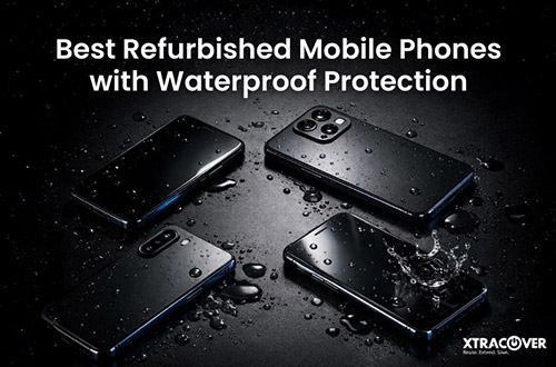 Best Refurbished Mobile Phones with Waterproof Protection